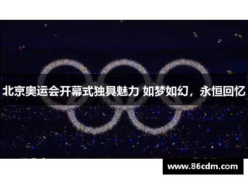 北京奥运会开幕式独具魅力 如梦如幻，永恒回忆